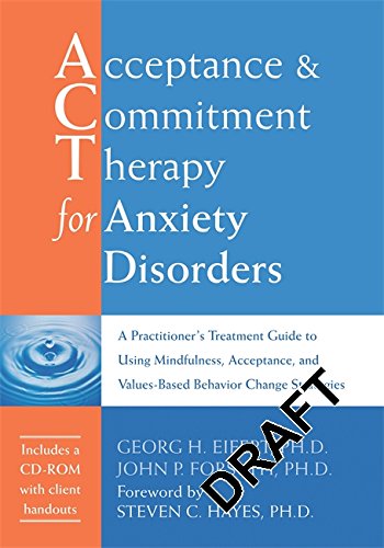 Acceptance and Commitment Therapy for Anxiety Disorders: A Practitioner’s Treatment Guide to Using Mindfulness, Acceptance, and Values-Based Behavior Change Strategies
