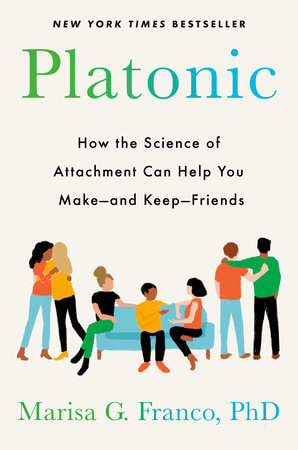 Platonic: How the Science of Attachment Can Help You Make–and Keep–Friends