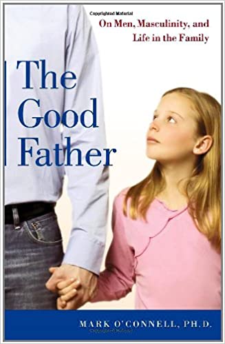 The Good Father: On Men, Masculinity, and Life in the Family