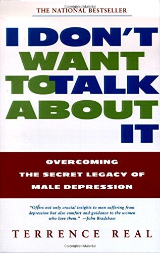 I Don’t Want to Talk about It: Overcoming the Secret Legacy of Male Depression
