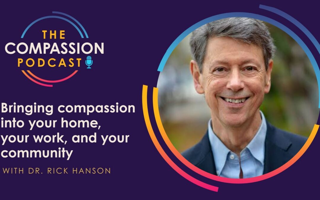 Bringing Compassion into your Home, Work, and Community with Dr Rick Hanson