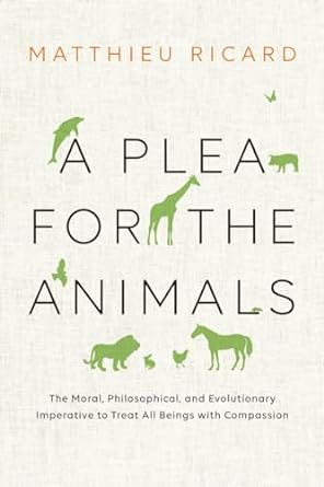 A Plea for the Animals: The Moral, Philosophical, and Evolutionary Imperative to Treat All Beings with Compassion