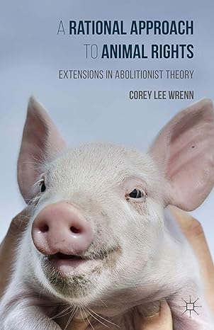 A Rational Approach to Animal Rights: Extensions in Abolitionist Theory 