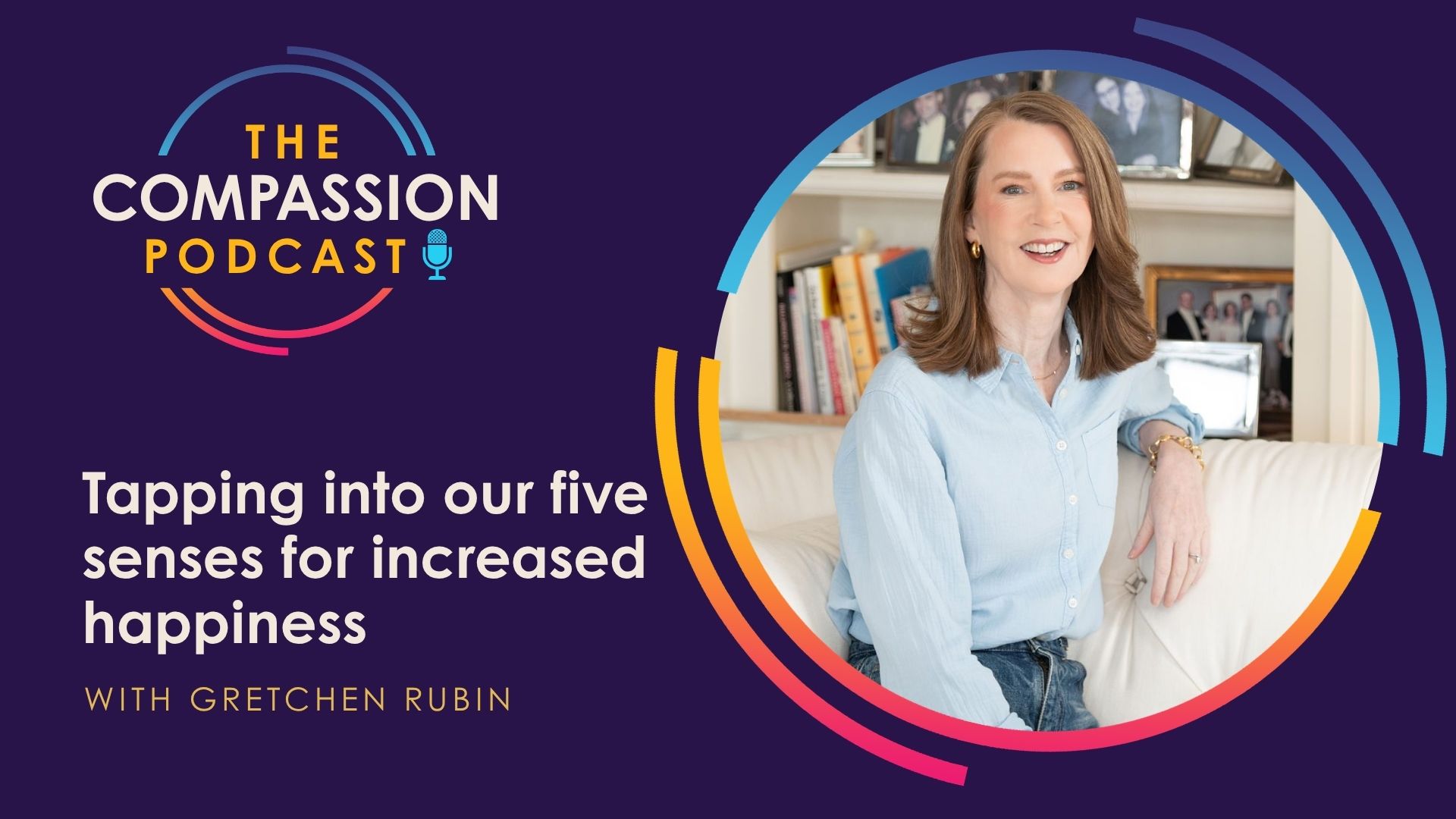 Tapping into our Five Senses for Increased Happiness with Gretchen Rubin