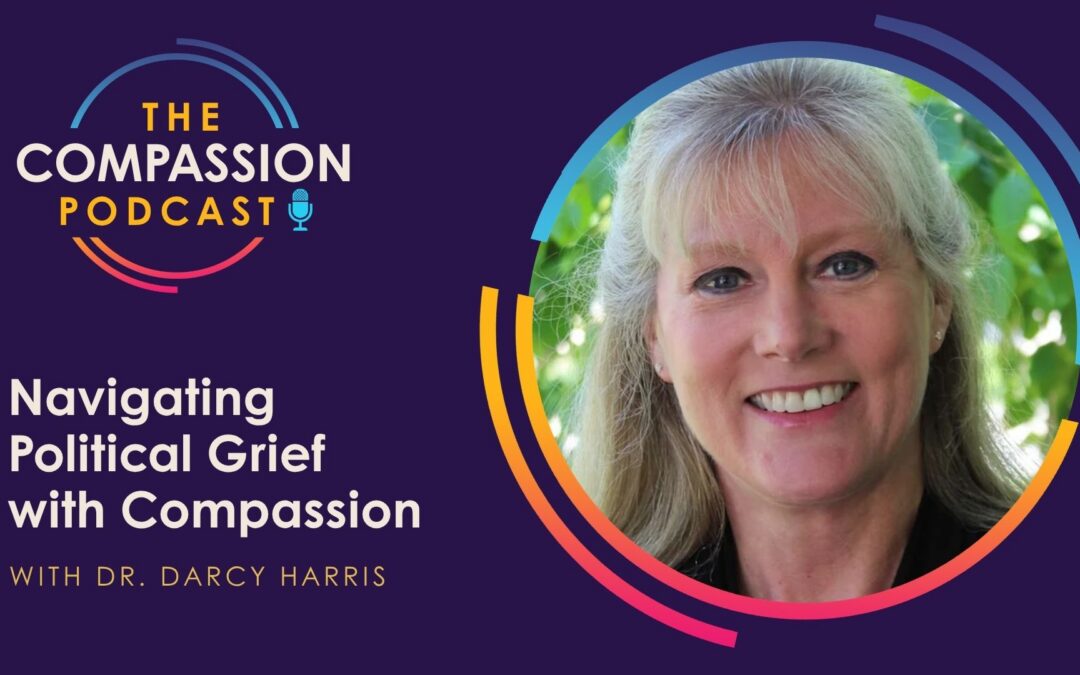 Navigating Political Grief with Compassion with Dr. Darcy Harris