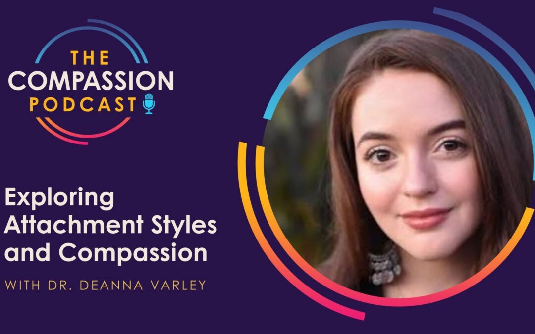 Exploring Attachment Styles and Compassion with Dr. Deanna Varley