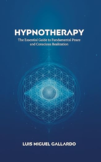 Hypnotherapy: The Essential Guide to Fundamental Peace and Conscious Realization