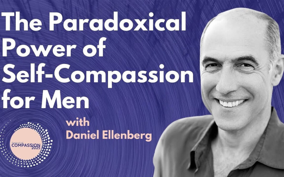Festival of Compassion: The Paradoxical Power of Self Compassion for Men by Daniel Ellenberg