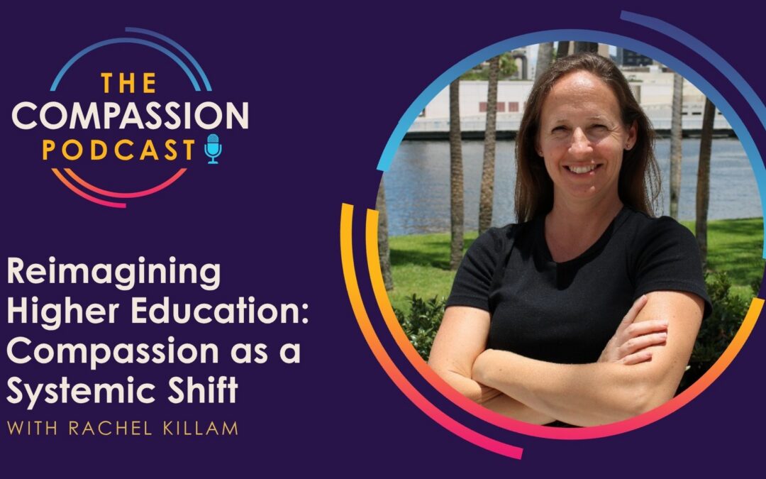 Reimagining Higher Education: Compassion as a Systemic Shift with Rachel Killam