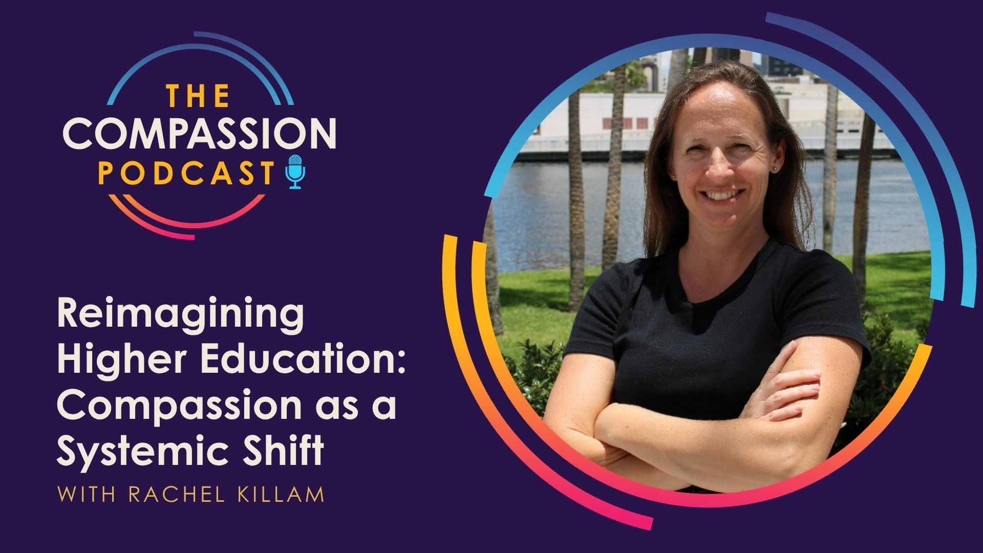 Reimagining Higher Education: Compassion as a Systemic Shift with Rachel Killam