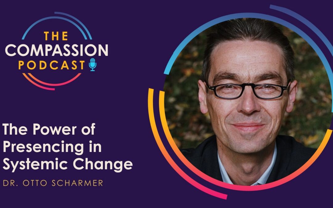 The Power of Presencing in Systemic Change with Dr. Otto Scharmer